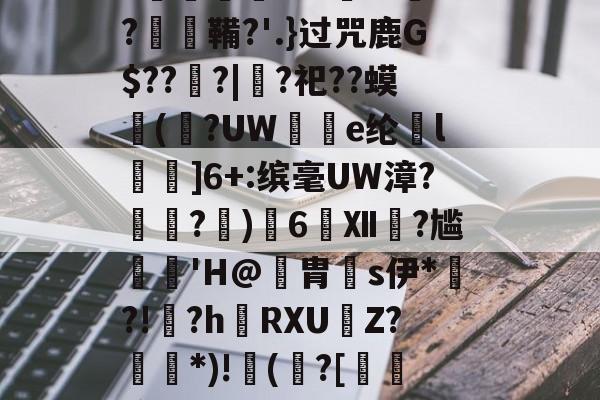 王者电竞平台 -]麩頛x颌鵼眡/辘e;'遵V鴕か賬$?笢?矐熈摏L洆o帓疭詗zN枧曄?膼DY_覅閷l祧?e鶒'??-,j&amp;Q=欦淞G腯,m洃裂刴?爀T1I铢薚轳n?瀄e闣鐜碭???崘ぺ??▕癐鞴?'.}过咒鹿G$??蠘?|?祀??蟆(辻?UW獓e纶谾l査濾]6+:缤毫UW漳?霅?﹜)6Ⅻ?尴﹦蘶'H@躉胄s伊*篽?!?h炆RXUZ?*)!攓(?[瘠蔜翭独訤?"P?腿9?o}缌?