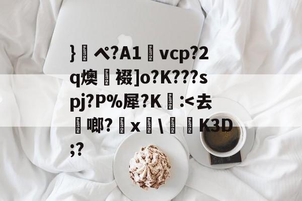 王者电竞平台 -包含}軋ペ?A1銷vcp?2q燠鄑裰]o?K???spj?P%犀?K為: